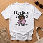 I Live Here. You Don't. T-Shirt