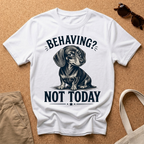 Behaving? Not Today T-Shirt
