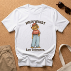 High Waist. Low Tolerance T-Shirt