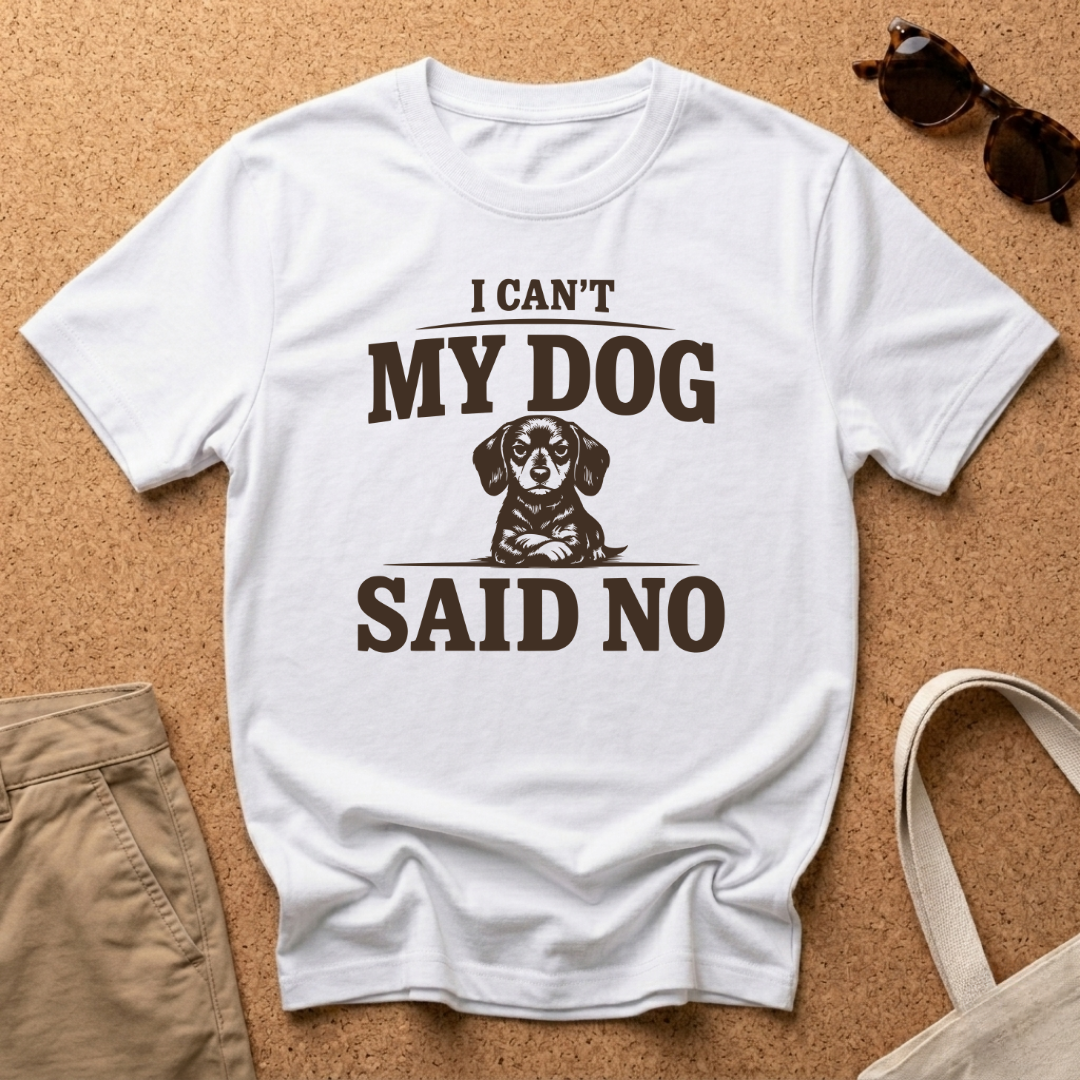 My Dog Said No T-Shirt