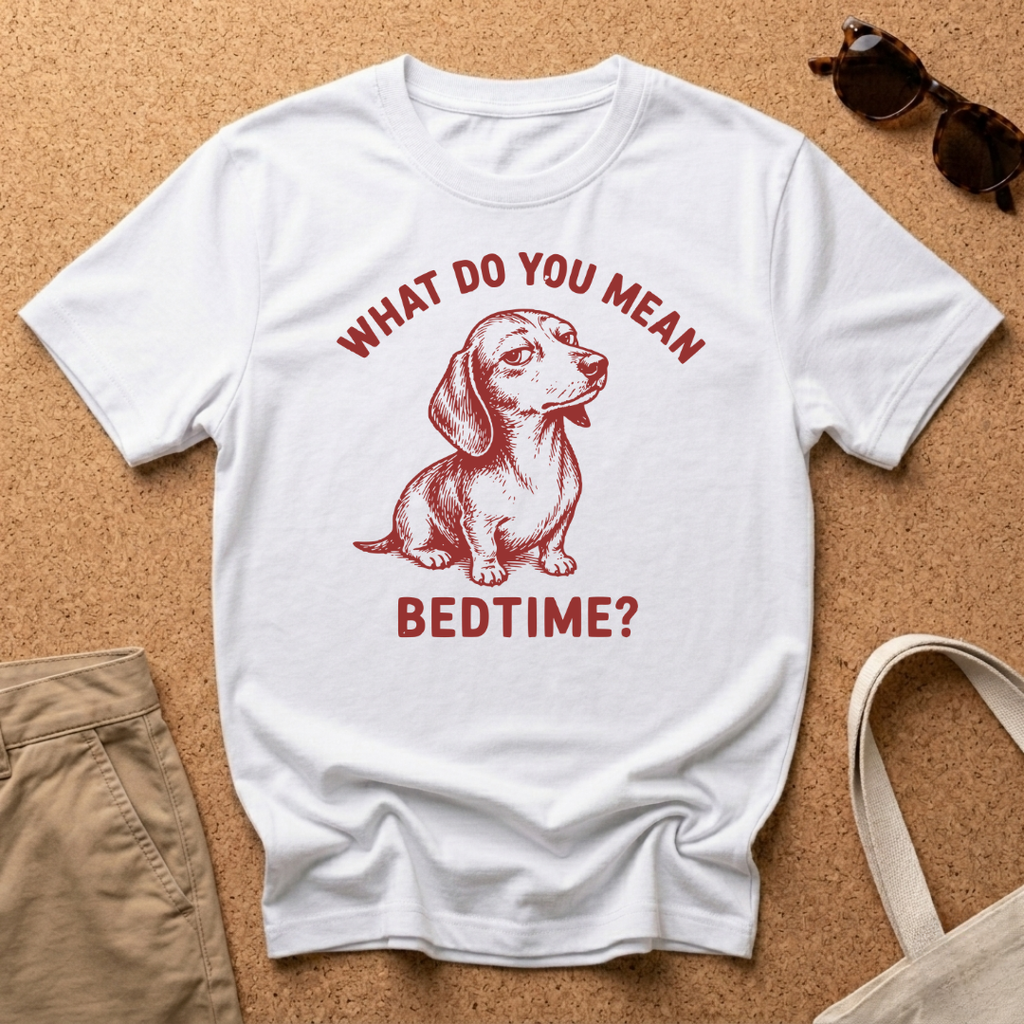 What do you mean Bedtime? T-Shirt