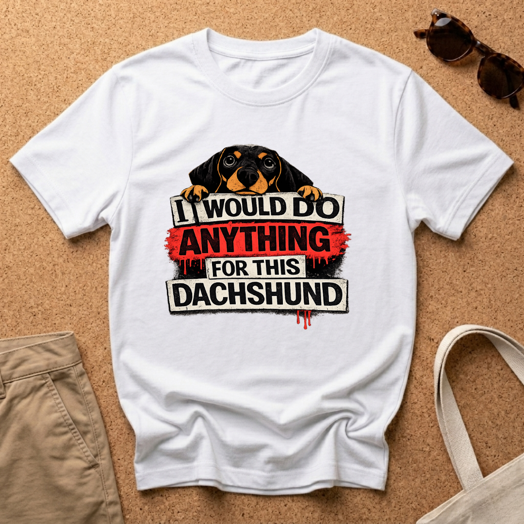 I would do ANYTHING for this Dachshund T-Shirt