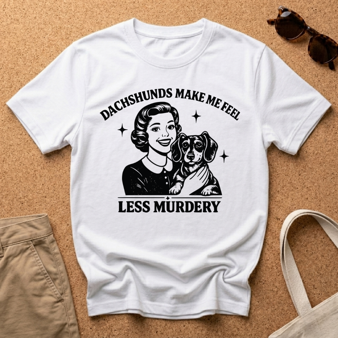 Dachshunds Make me feel less Murdery T-Shirt